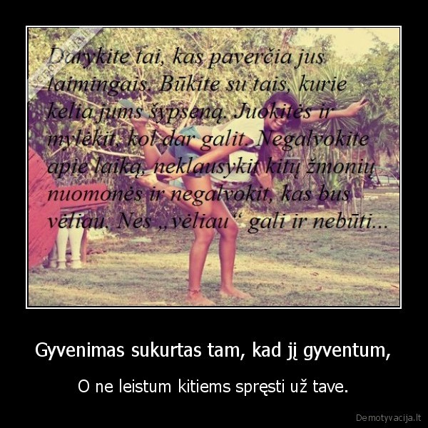 Gyvenimas sukurtas tam, kad jį gyventum,