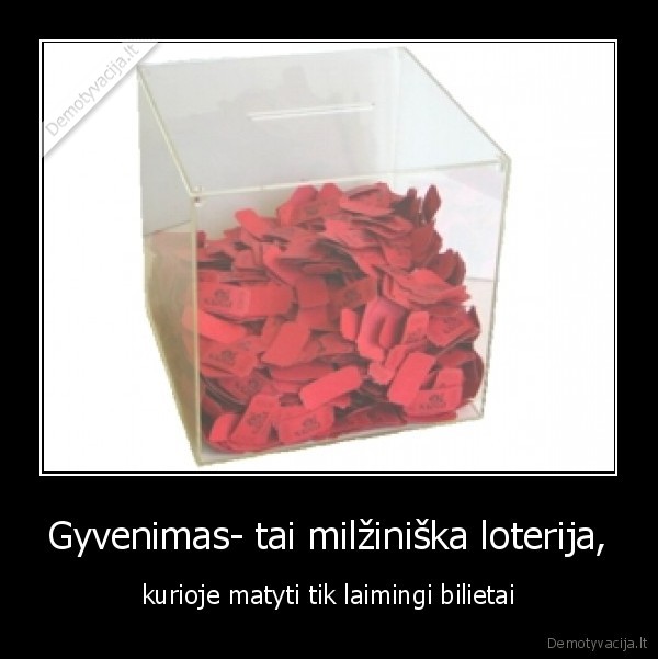 Gyvenimas- tai milžiniška loterija,