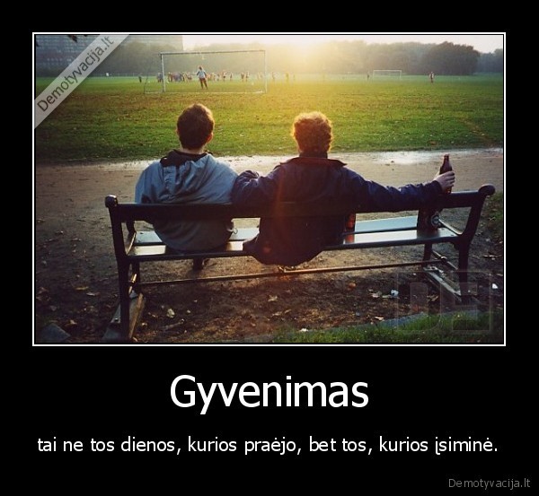 Gyvenimas - tai ne tos dienos, kurios praėjo, 