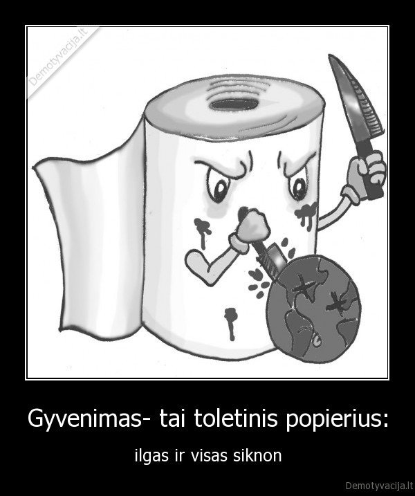 Gyvenimas- tai toletinis popierius: