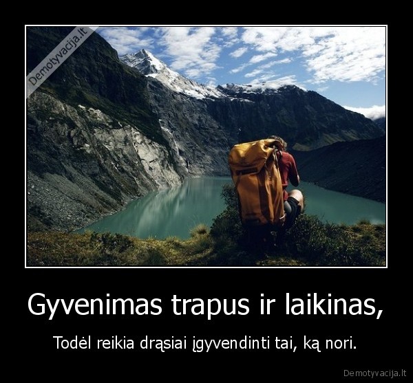 Gyvenimas trapus ir laikinas,