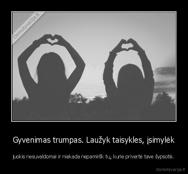 Gyvenimas trumpas. Laužyk taisykles, įsimylėk