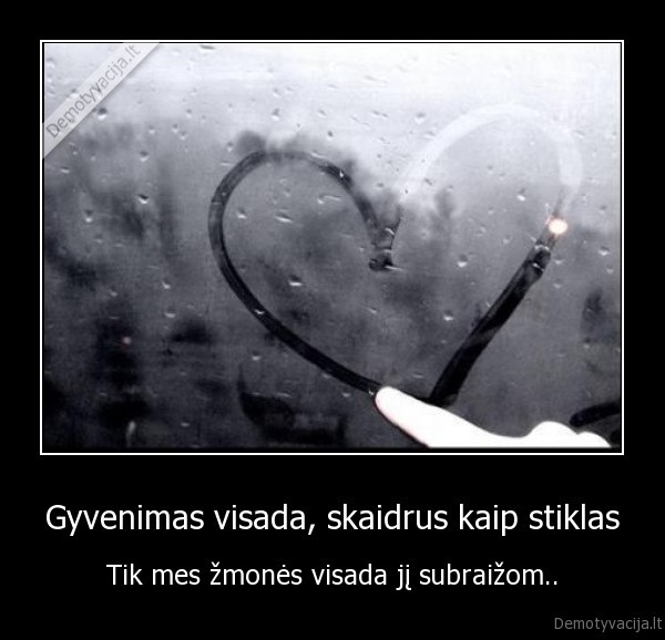 Gyvenimas visada, skaidrus kaip stiklas