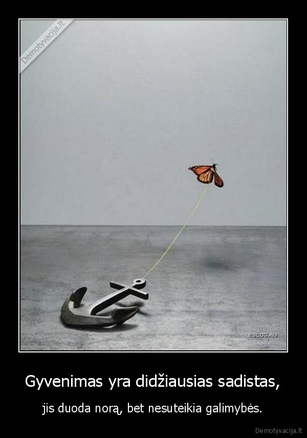 Gyvenimas yra didžiausias sadistas,