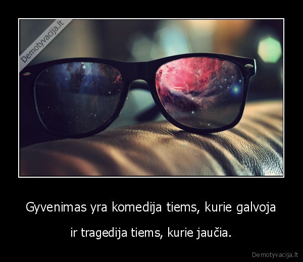Gyvenimas yra komedija tiems, kurie galvoja