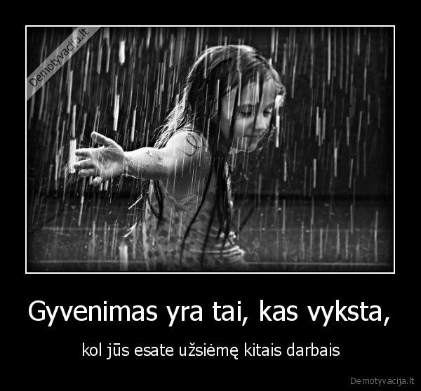 nevisi,per,savo,darbus,patiria,tikra,gyvenima