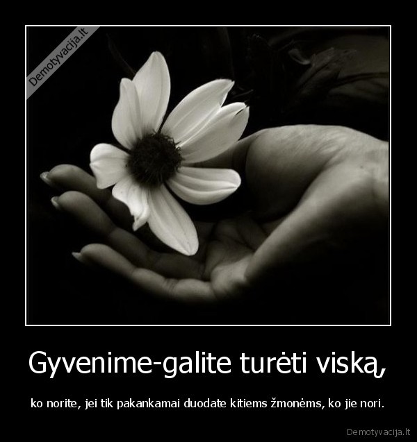 Gyvenime-galite turėti viską,