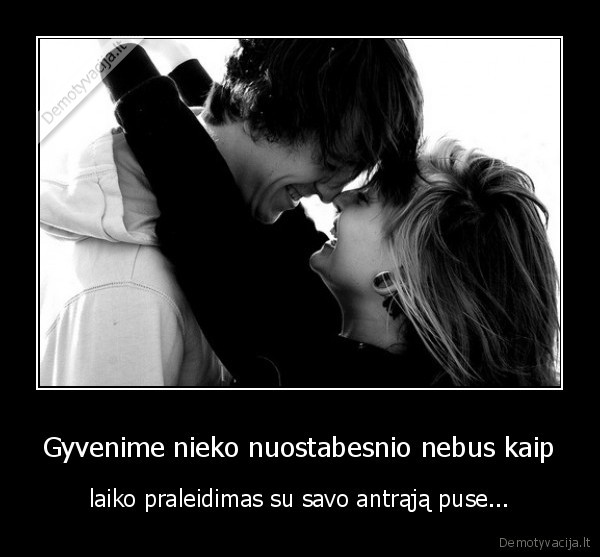 Gyvenime nieko nuostabesnio nebus kaip