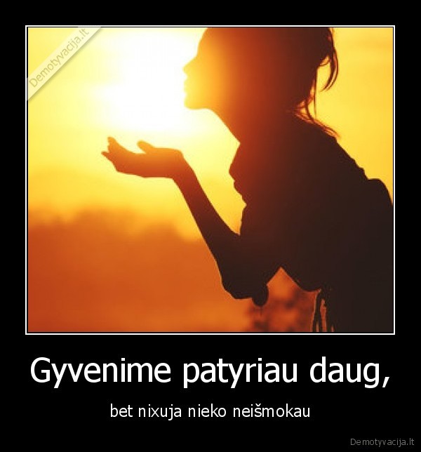 Gyvenime patyriau daug,