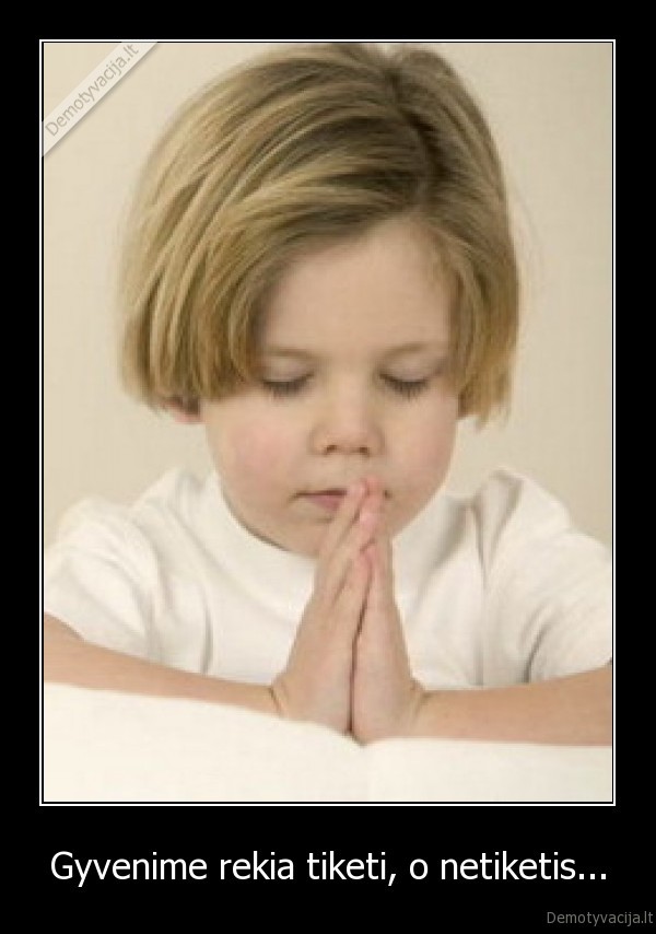 Gyvenime rekia tiketi, o netiketis...