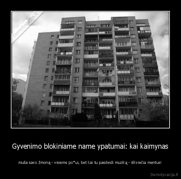 garsi, muzika,blogi, kaimynai,blokinis, namas