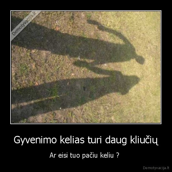 Gyvenimo kelias turi daug kliučių