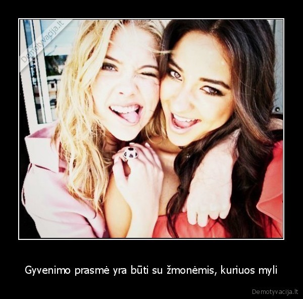 Gyvenimo prasmė yra būti su žmonėmis, kuriuos myli