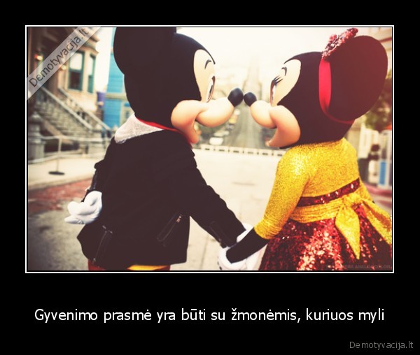 Gyvenimo prasmė yra būti su žmonėmis, kuriuos myli