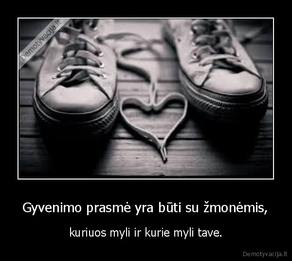 Gyvenimo prasmė yra būti su žmonėmis,