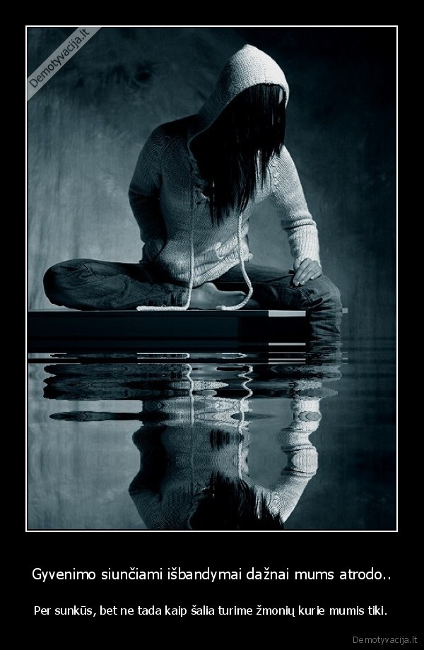 Gyvenimo siunčiami išbandymai dažnai mums atrodo..