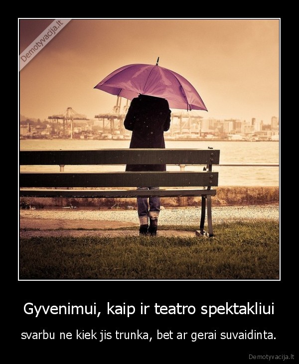 Gyvenimui, kaip ir teatro spektakliui