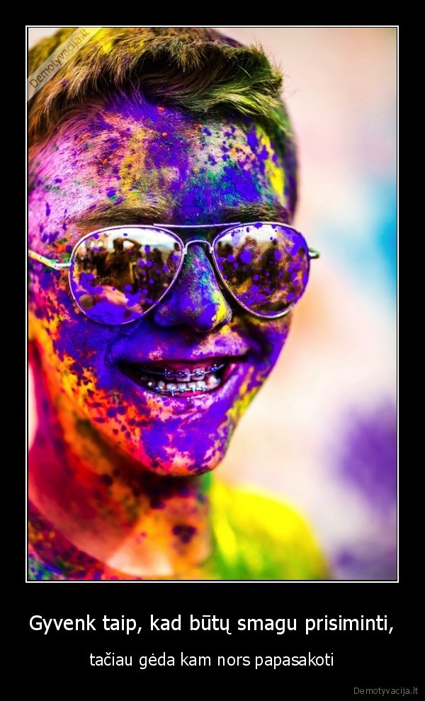 Gyvenk taip, kad būtų smagu prisiminti,