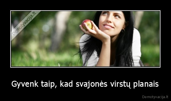 Gyvenk taip, kad svajonės virstų planais