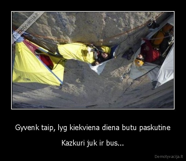 Gyvenk taip, lyg kiekviena diena butu paskutine