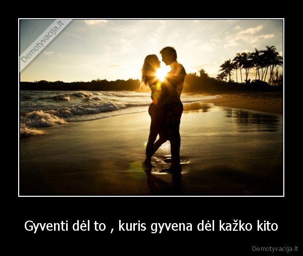 Gyventi dėl to , kuris gyvena dėl kažko kito