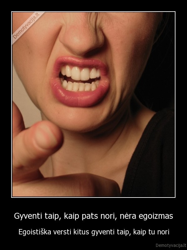 Gyventi taip, kaip pats nori, nėra egoizmas