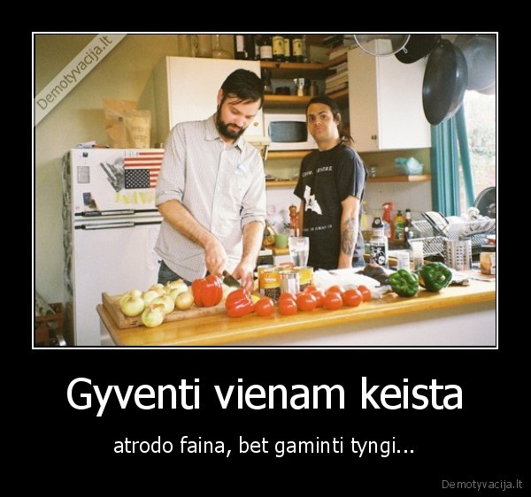 gyventi,vienas,gaminti,tyngeti
