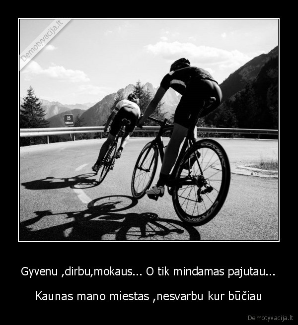 Gyvenu ,dirbu,mokaus... O tik mindamas pajutau...