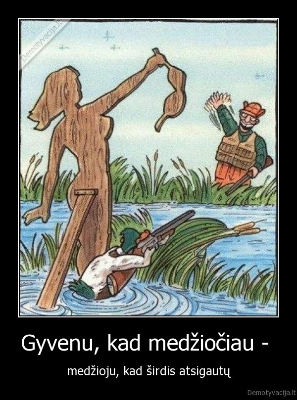 Gyvenu, kad medžiočiau - 