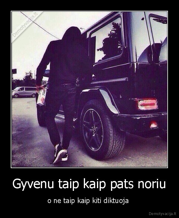 Gyvenu taip kaip pats noriu