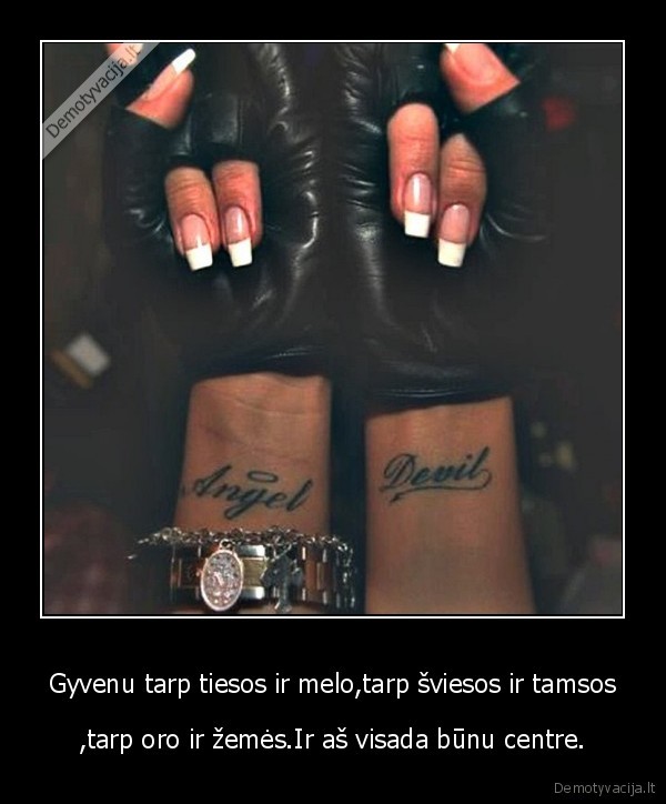 Gyvenu tarp tiesos ir melo,tarp šviesos ir tamsos