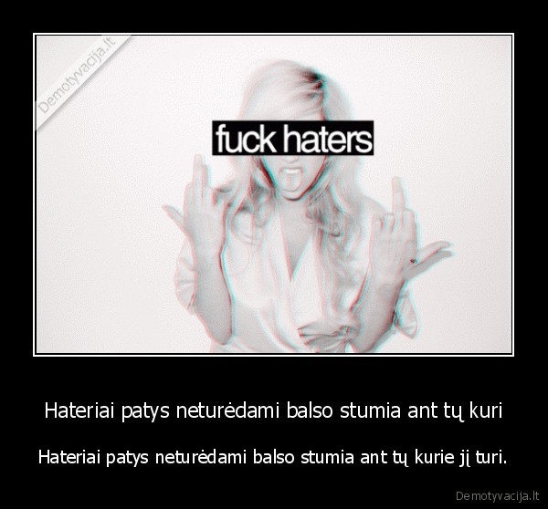 Hateriai patys neturėdami balso stumia ant tų kuri