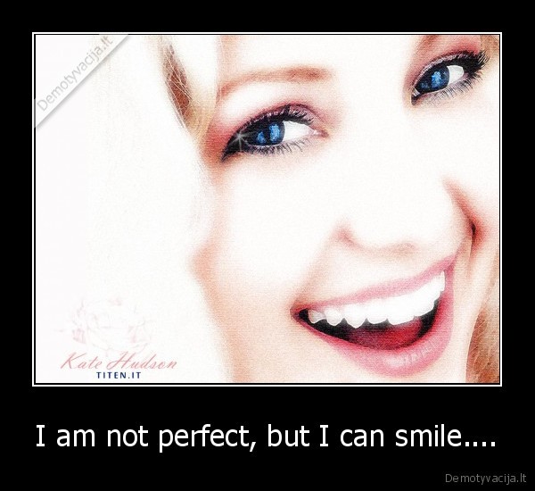 I am not perfect, but I can smile....