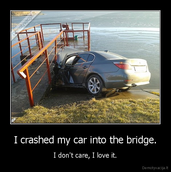 I crashed my car into the bridge.