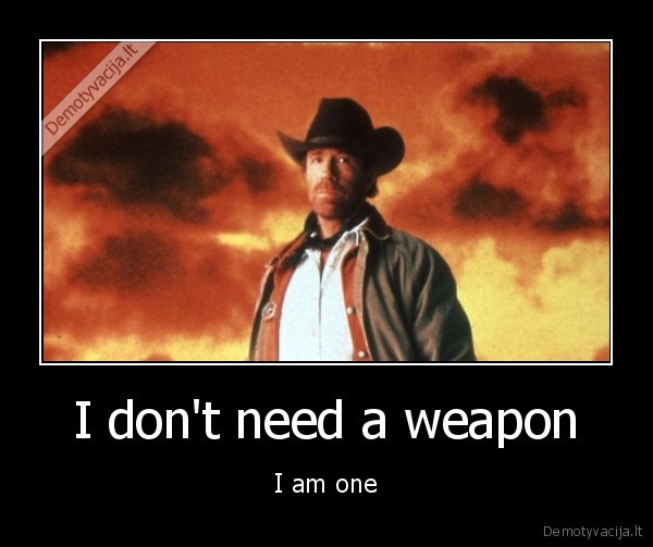 I don't need a weapon