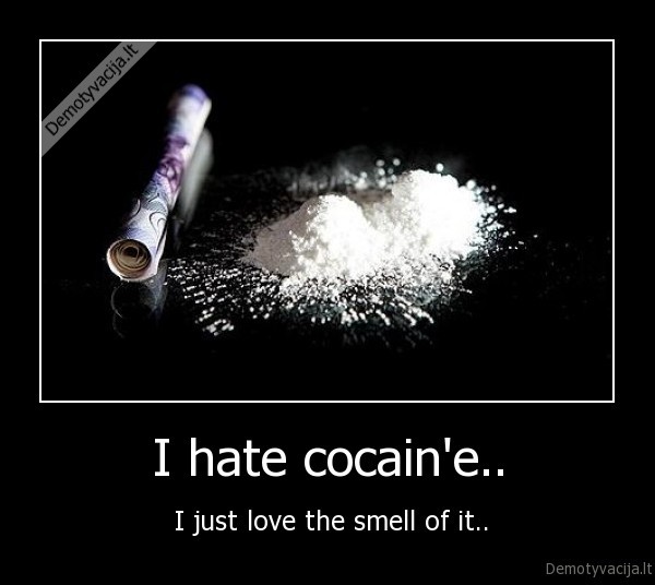 I hate cocain'e..