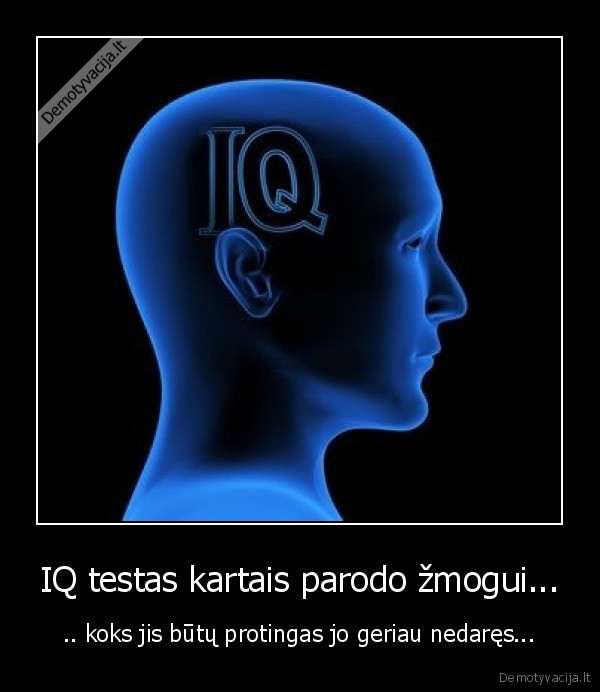 IQ testas kartais parodo žmogui...