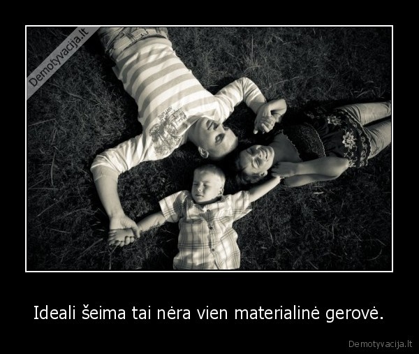 Ideali šeima tai nėra vien materialinė gerovė.