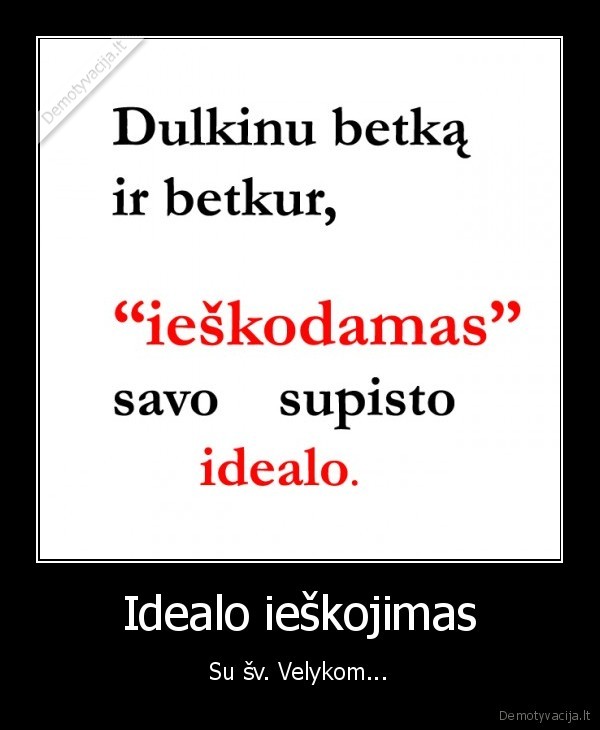 idealas,ieskoti,nerasti