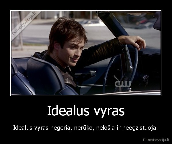 idealus,vyras,nera,neegzistuoja,neruko,nelosia,negeria
