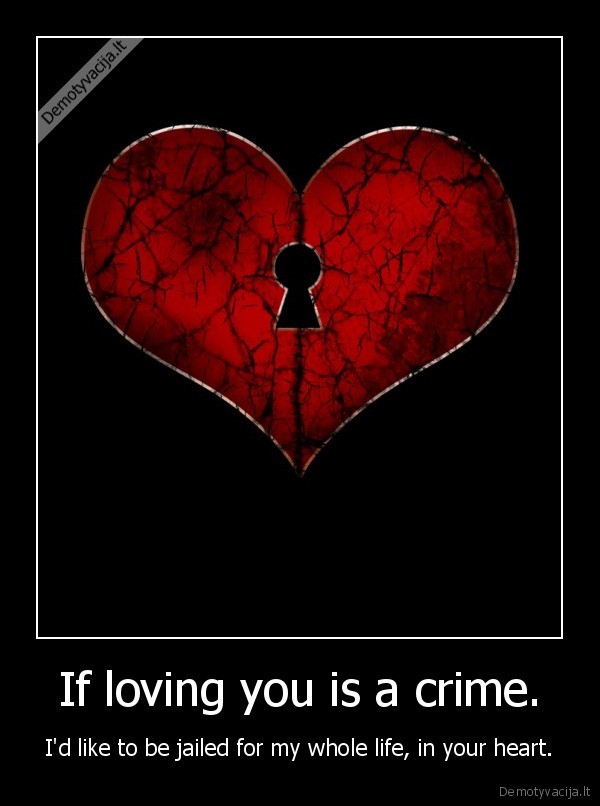 If loving you is a crime.