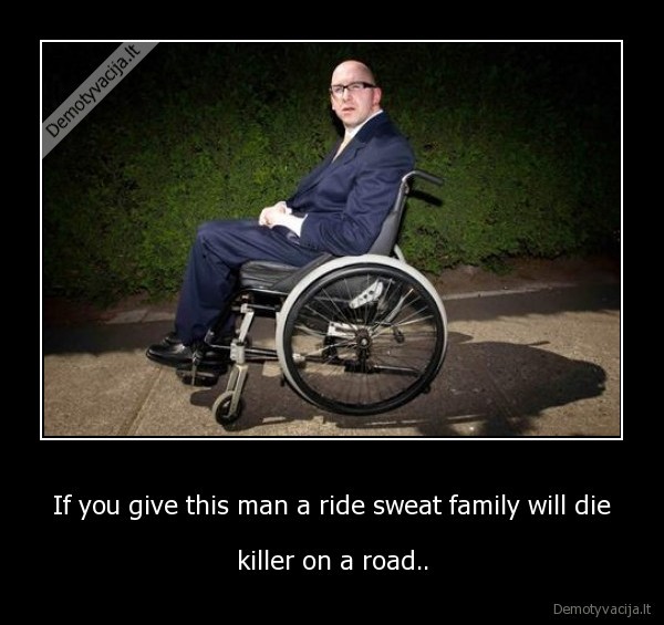 If you give this man a ride sweat family will die