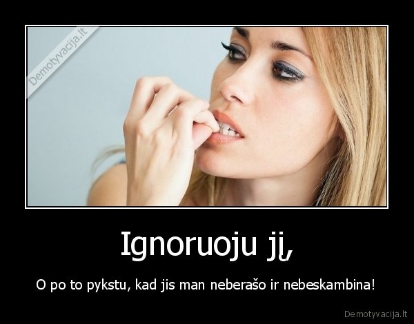 Ignoruoju jį,