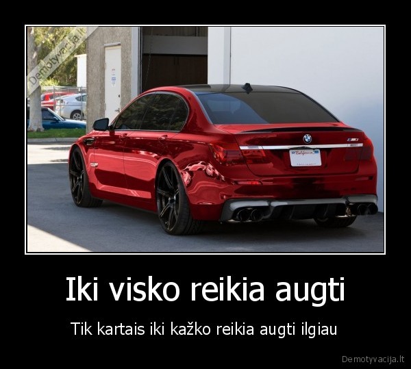 Iki visko reikia augti