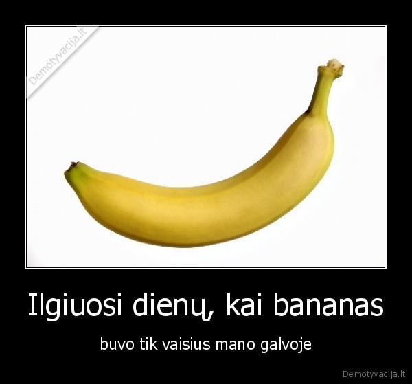 Ilgiuosi dienų, kai bananas