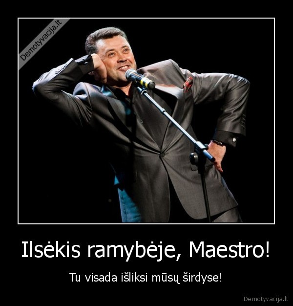 Ilsėkis ramybėje, Maestro!