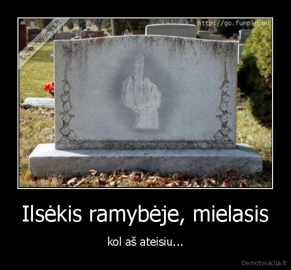 mirtis,antkapiu, uzrasai,ramybe, tol, kol, mes, ateinam