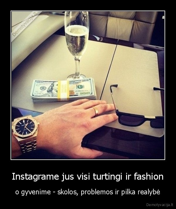 Instagrame jus visi turtingi ir fashion