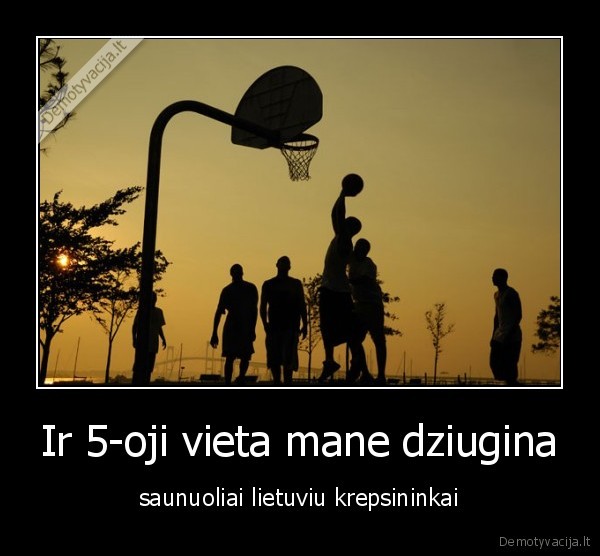 Ir 5-oji vieta mane dziugina
