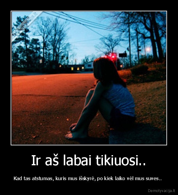 Ir aš labai tikiuosi..